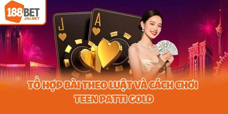 Tổ hợp bài theo luật và cách chơi Teen Patti Gold