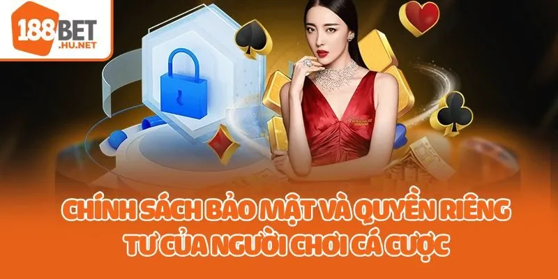 Chính sách bảo mật và quyền riêng tư của người chơi cá cược