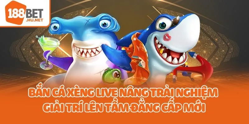 Bắn cá xèng live nâng trải nghiệm giải trí lên tầm đẳng cấp mới