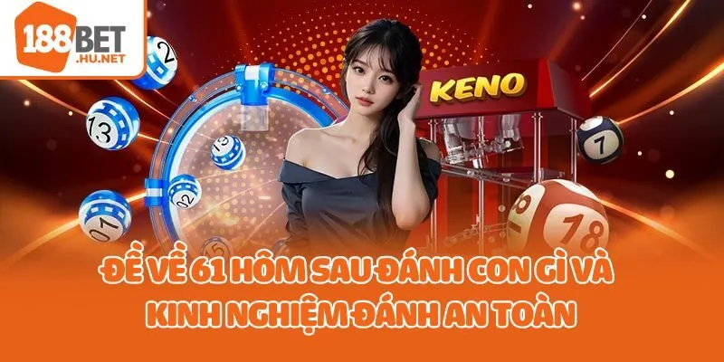 Đề về 61 hôm sau đánh con gì và kinh nghiệm đánh an toàn