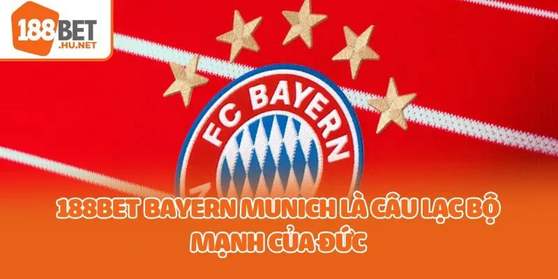 188Bet Bayern Munich là câu lạc bộ mạnh của Đức