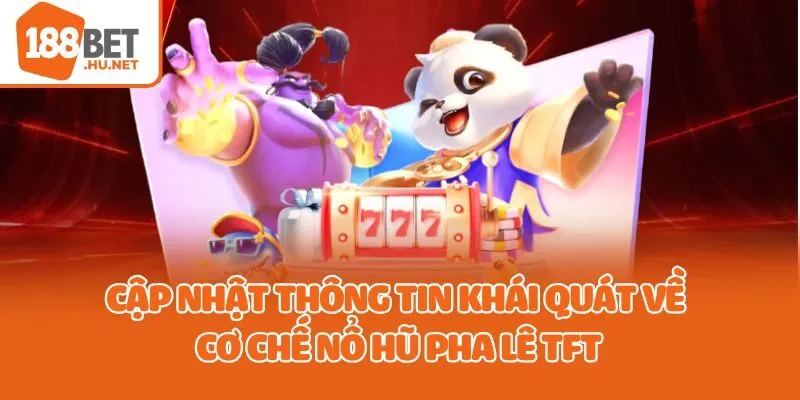 Cập nhật thông tin khái quát về cơ chế nổ hũ pha lê TFT