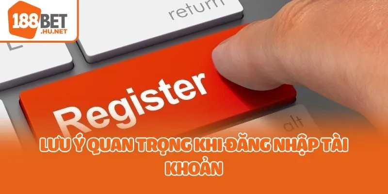 Lưu ý quan trọng khi đăng nhập tài khoản