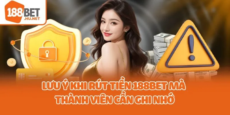 Lưu ý khi rút tiền 188bet mà thành viên cần ghi nhớ