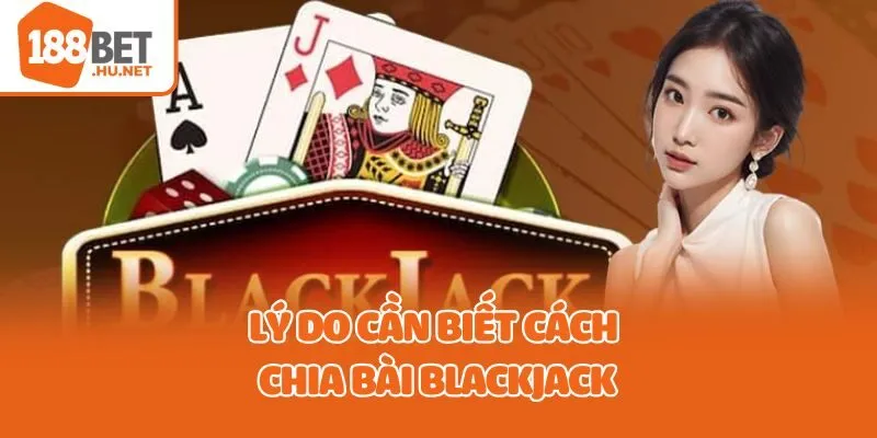 Lý do cần biết cách chia bài Blackjack