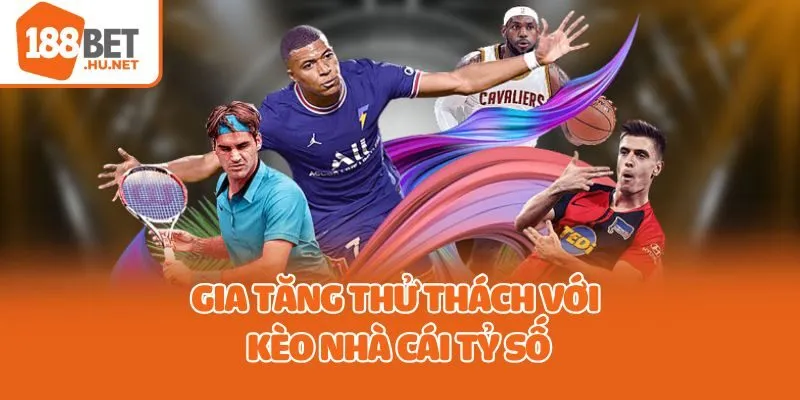 Gia tăng thử thách với kèo nhà cái tỷ số