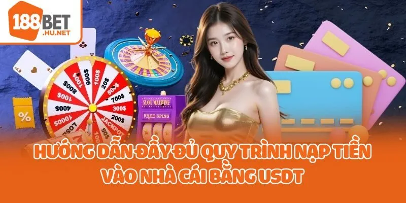 Hướng dẫn đầy đủ quy trình nạp tiền vào nhà cái bằng USDT