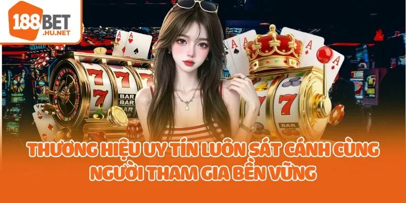 Thương hiệu uy tín luôn sát cánh cùng người tham gia bền vững