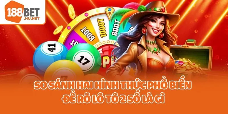 So sánh hai hình thức phổ biến để rõ lô tô 2 số là gì