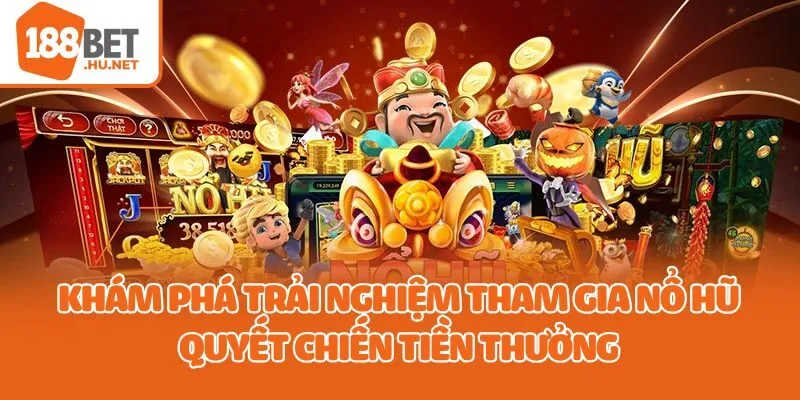 Khám phá trải nghiệm tham gia nổ hũ quyết chiến tiền thưởng