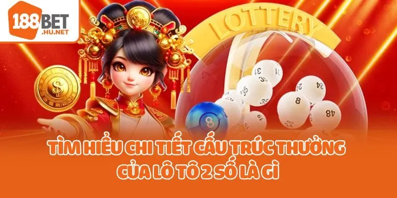 Tìm hiểu chi tiết cấu trúc thưởng của lô tô 2 số là gì