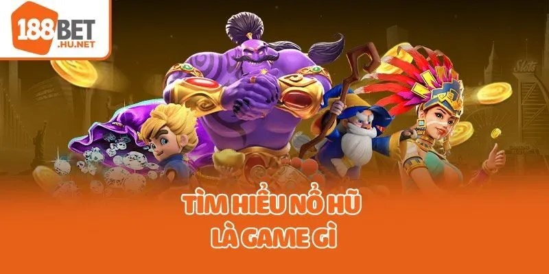 Tìm hiểu nổ hũ là game gì