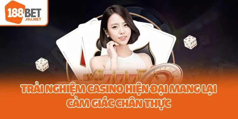 Trải nghiệm casino hiện đại mang lại cảm giác chân thực